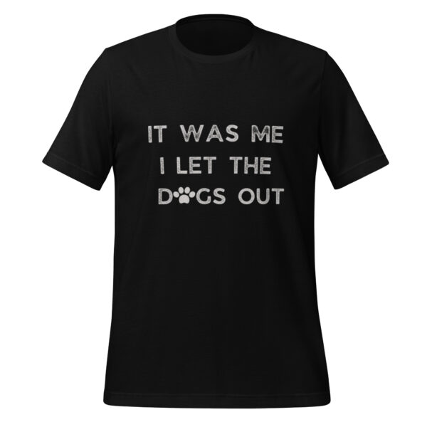 It Was Me I Let The Dogs Out - Funny Dog Lover Design Unisex t-shirt - Image 2