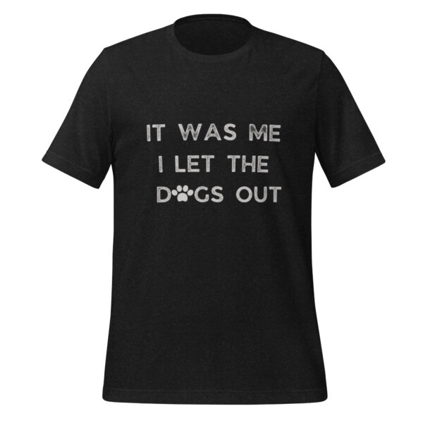 It Was Me I Let The Dogs Out - Funny Dog Lover Design Unisex t-shirt